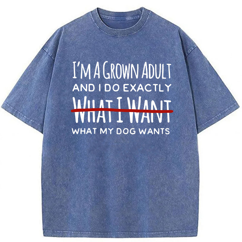 I Do Exactly What My Dog Wants Washed Unisex Tee