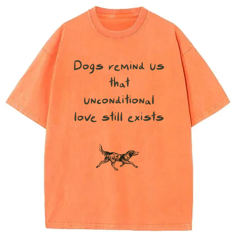 Dogs Remind Us That Unconditional Love Still Exists Washed Unisex Tee