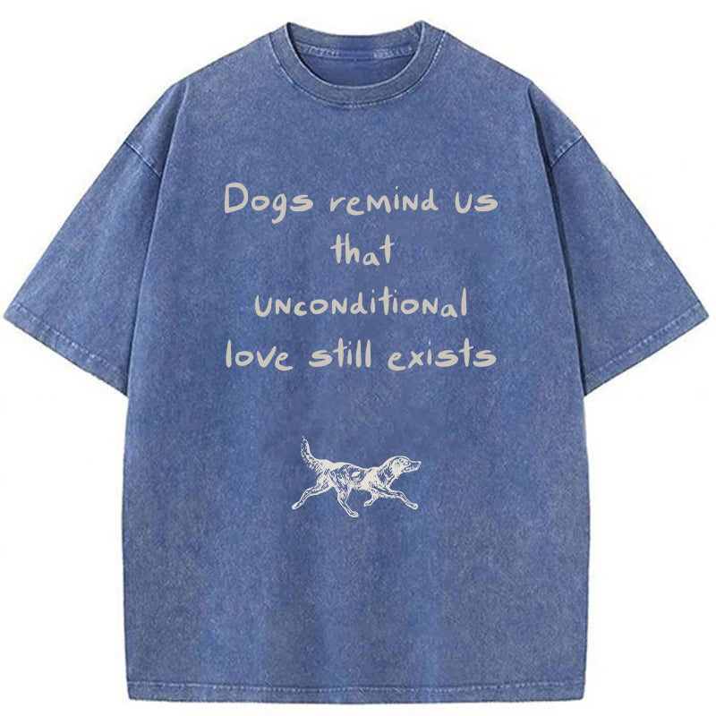 Dogs Remind Us That Unconditional Love Still Exists Washed Unisex Tee