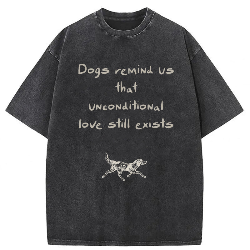 Dogs Remind Us That Unconditional Love Still Exists Washed Unisex Tee