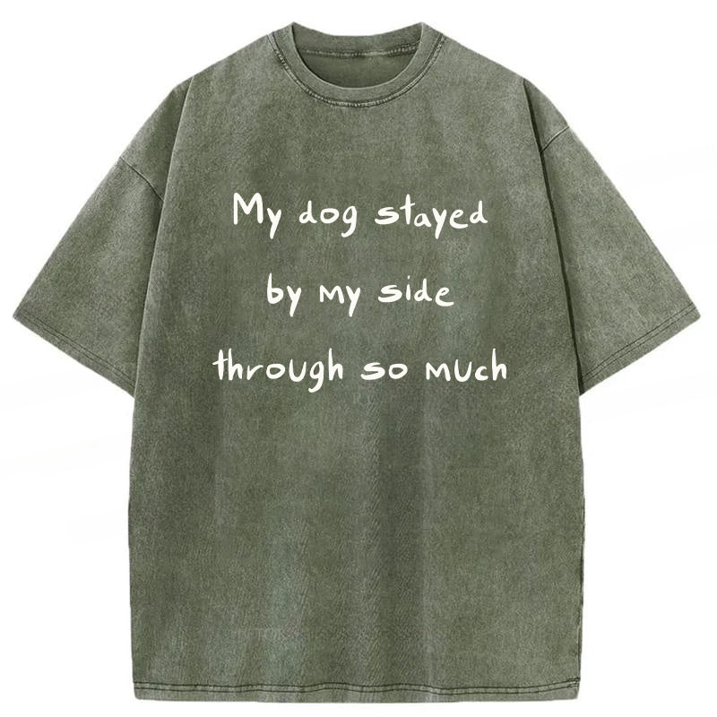 My Dog Stayed By My Side Through So Much Washed Unisex Tee