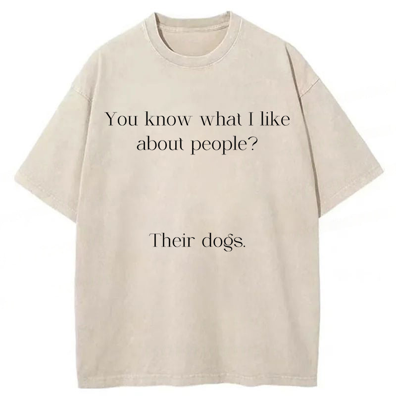 You Know What I Like About People Their Dogs Washed Unisex Tee