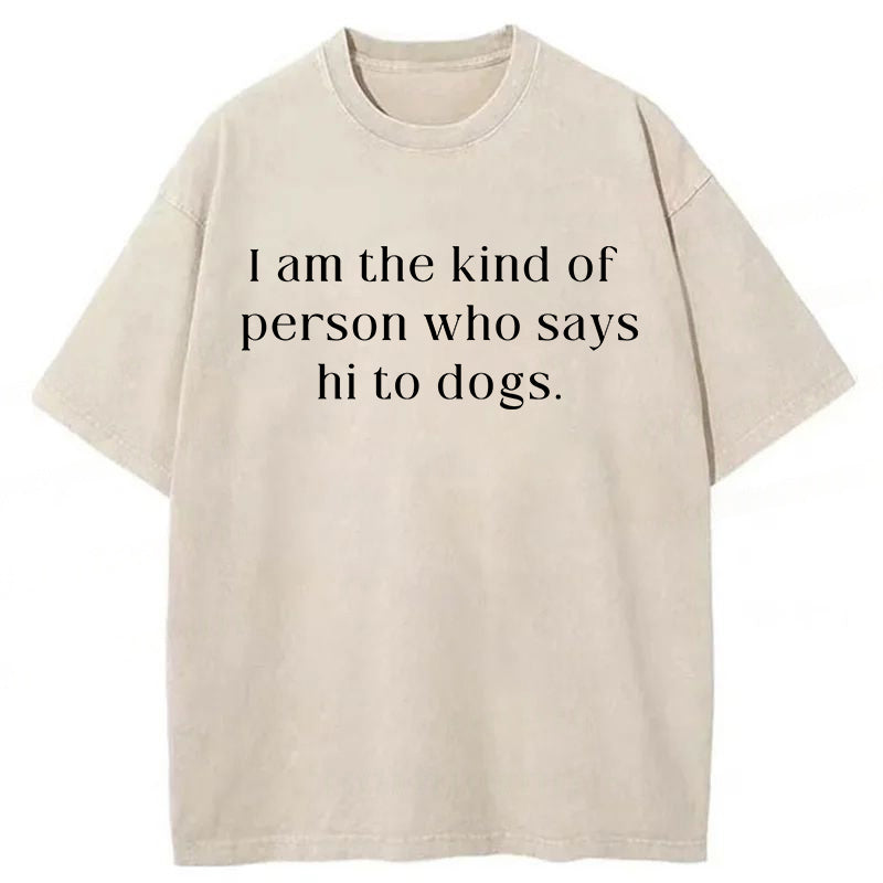 I Am The Kind Of Person Who Says Hi To Dogs Washed Unisex Tee
