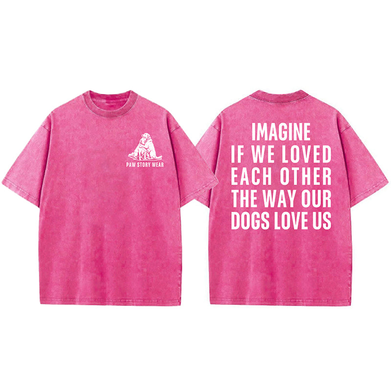 Imagine If We Loved Each Other The Way Our Dogs Love Us Washed Unisex Tee