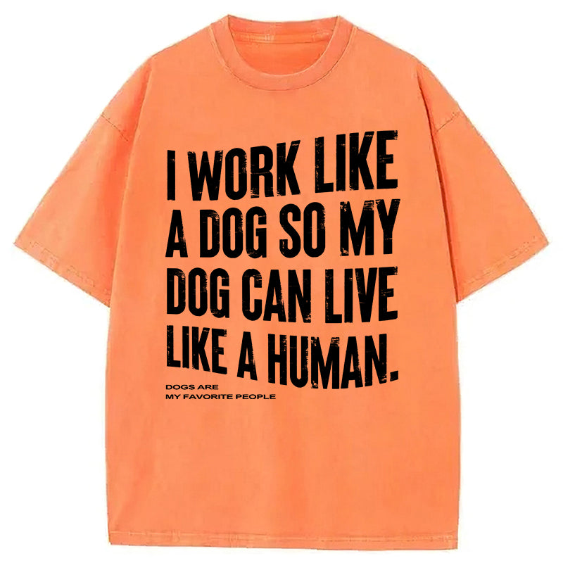 I Works Like A Dog So My Dog Can Live Like A Human Washed Unisex Tee
