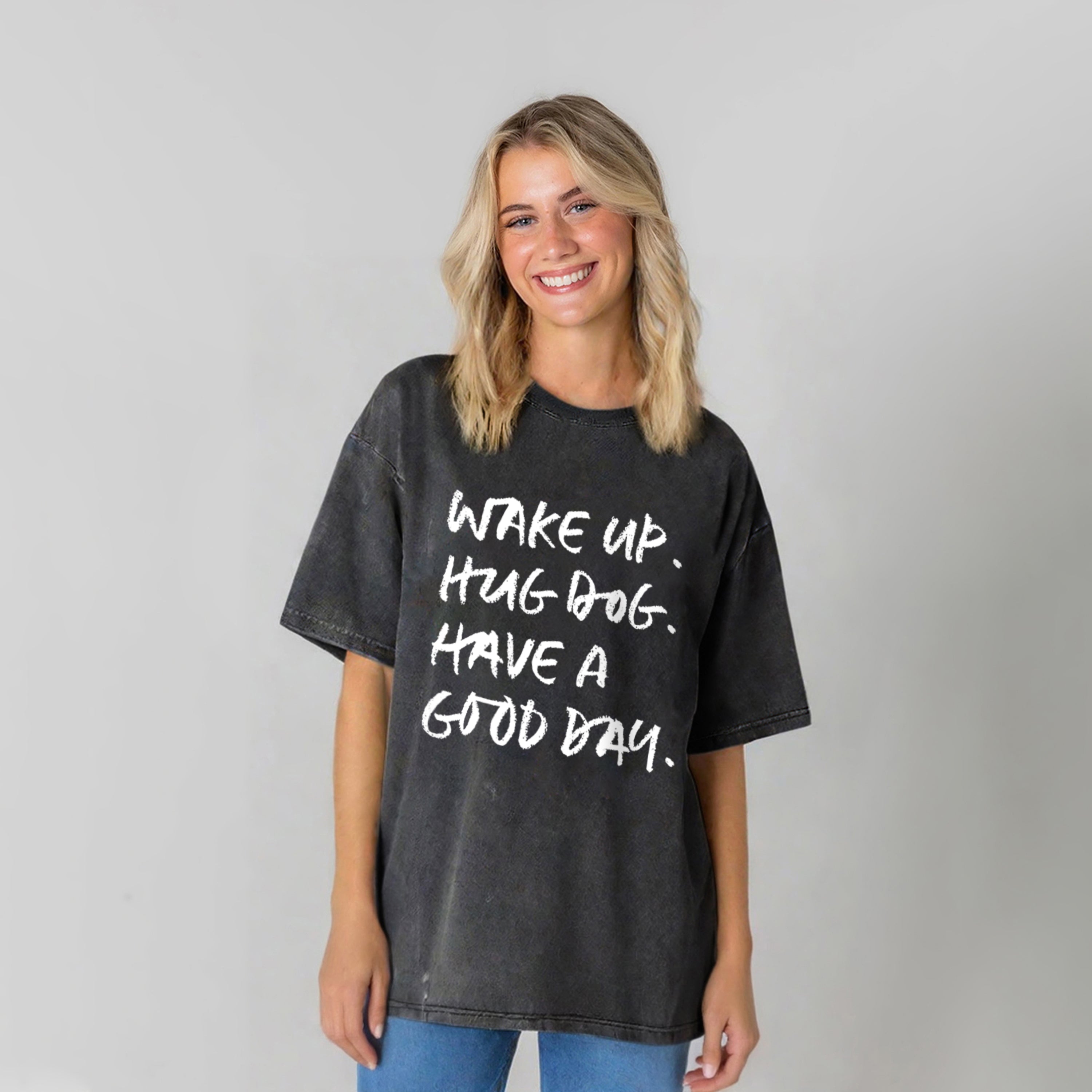 Wake Up Hug Dog Have A Good Day Washed Unisex Tee