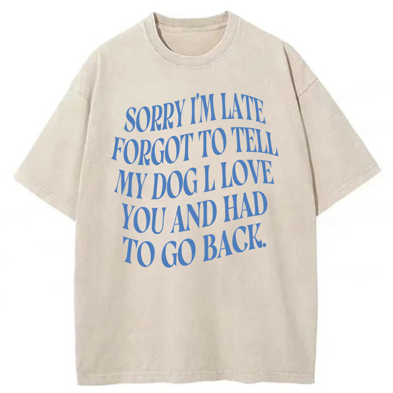 Forgot To Tell My Dog l Love You Washed Unisex Tee
