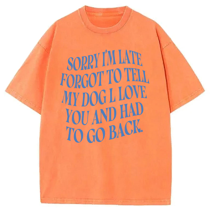 Forgot To Tell My Dog l Love You Washed Unisex Tee