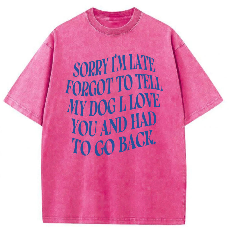Forgot To Tell My Dog l Love You Washed Unisex Tee