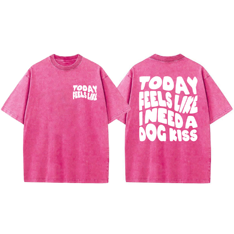 Today Feels Like I Need A Dog Kiss Washed Unisex Tee