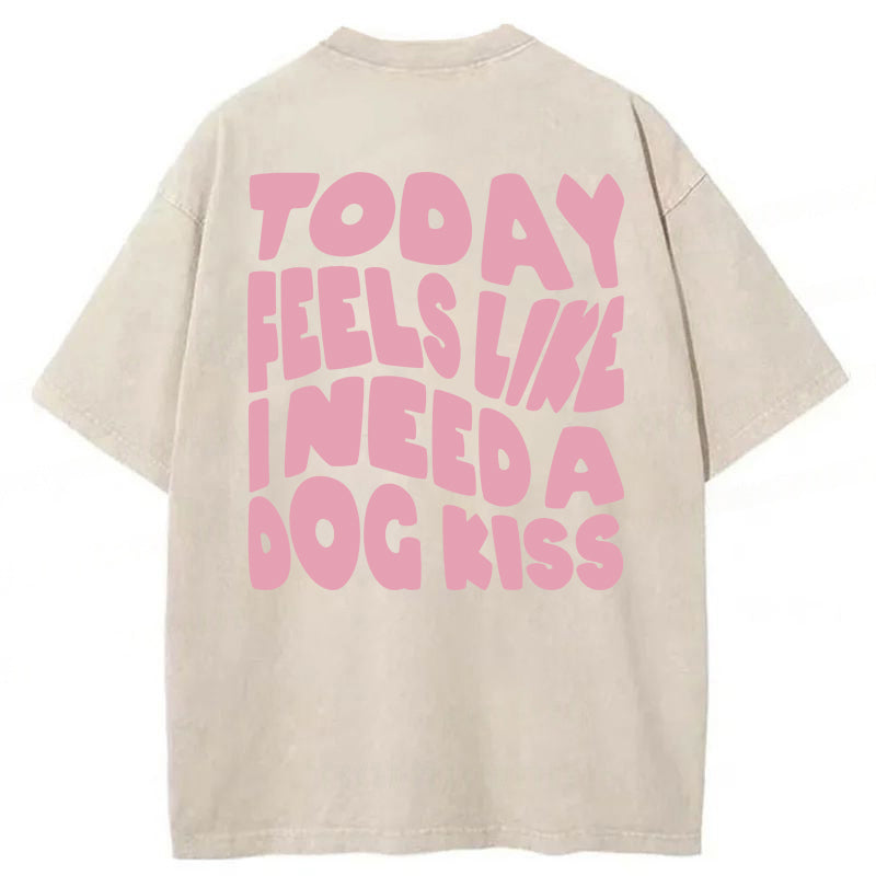 Today Feels Like I Need A Dog Kiss Washed Unisex Tee