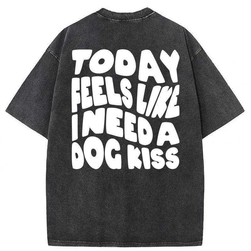 Today Feels Like I Need A Dog Kiss Washed Unisex Tee
