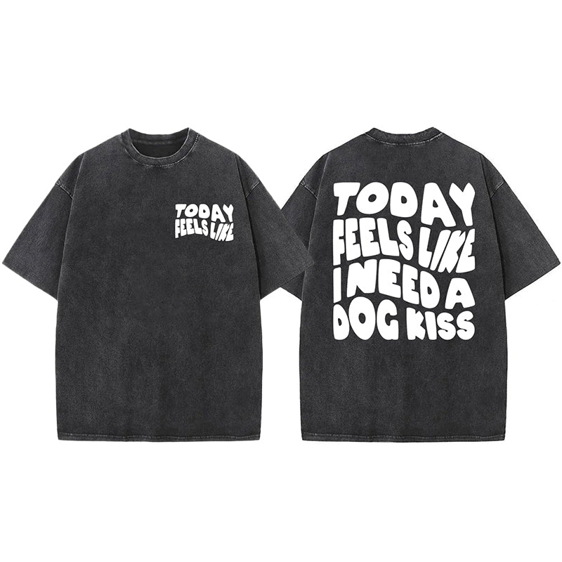 Today Feels Like I Need A Dog Kiss Washed Unisex Tee