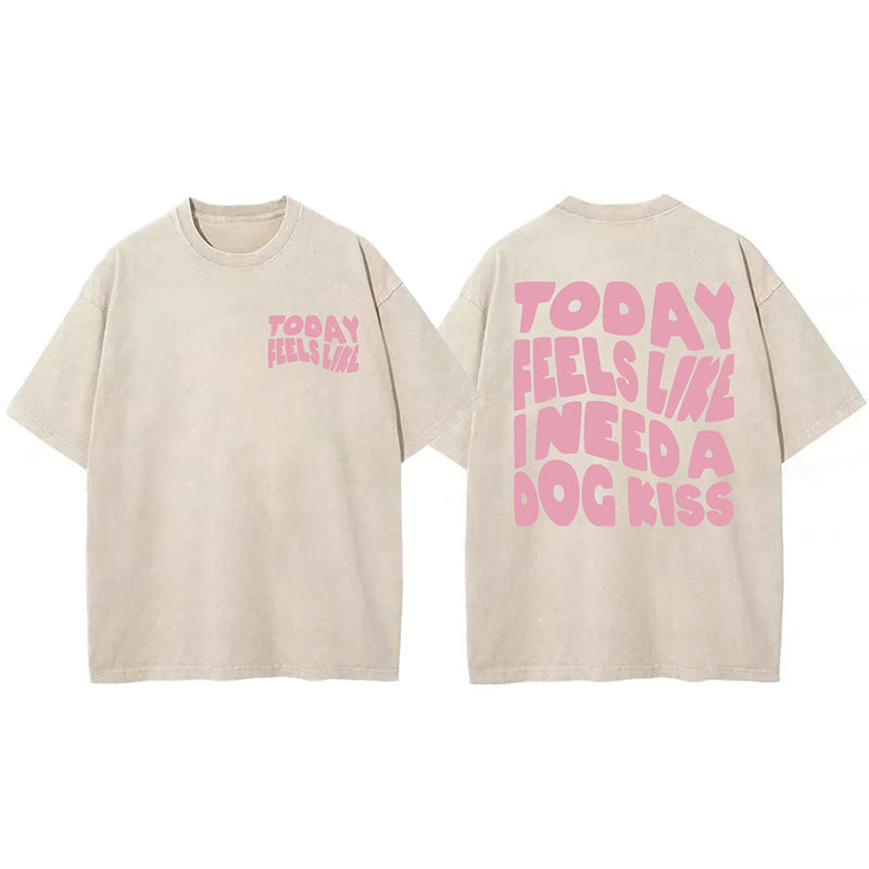 Today Feels Like I Need A Dog Kiss Washed Unisex Tee