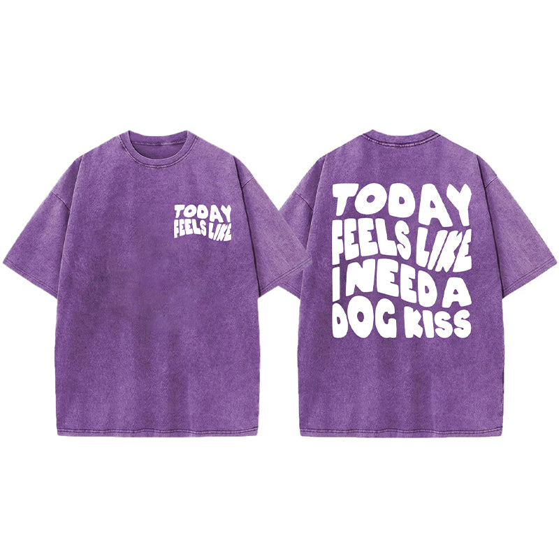 Today Feels Like I Need A Dog Kiss Washed Unisex Tee