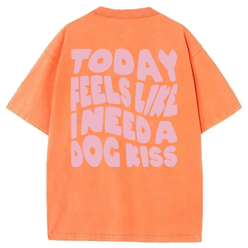 Today Feels Like I Need A Dog Kiss Washed Unisex Tee