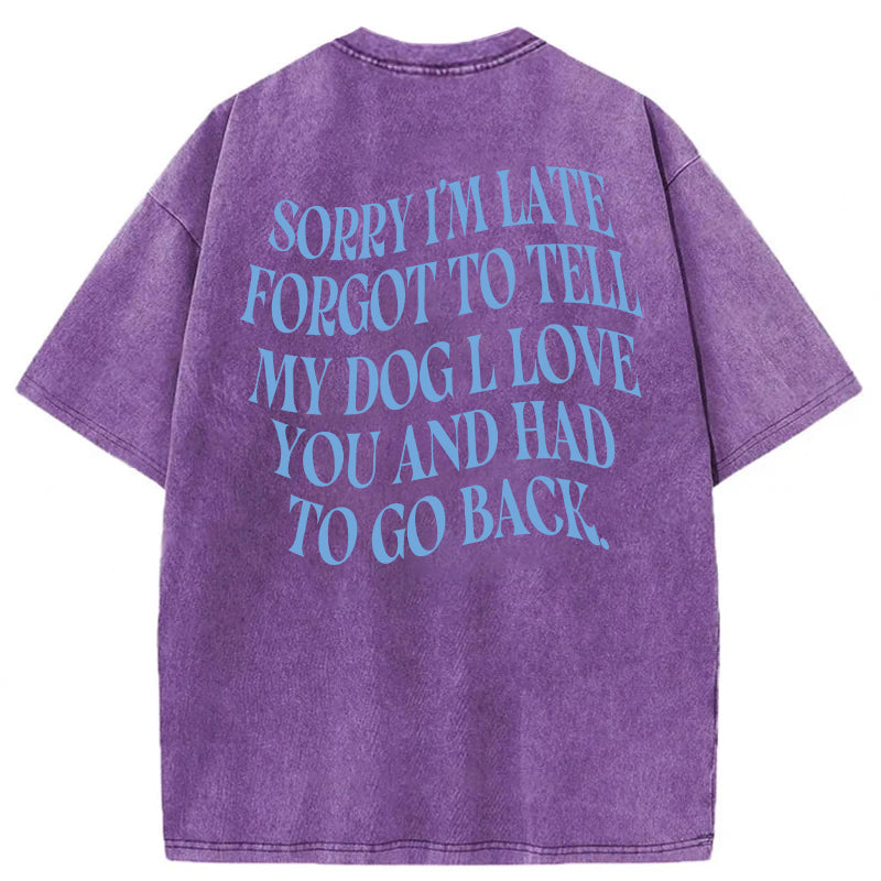 Forgot To Tell My Dog I Love You Washed Unisex Tee