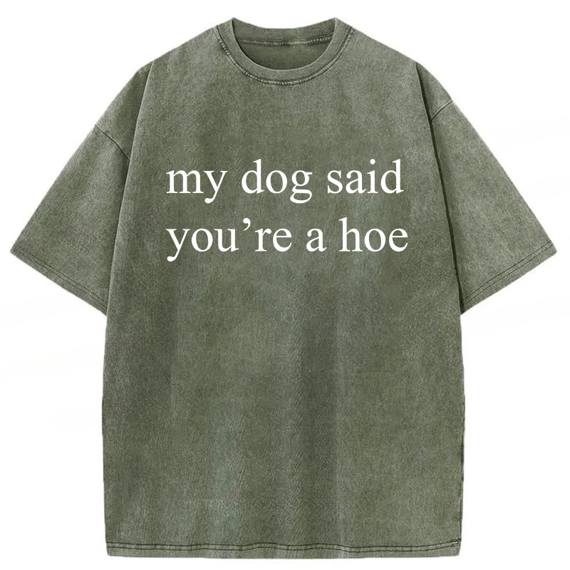 My Dog Said You're A Hoe Washed Unisex Tee