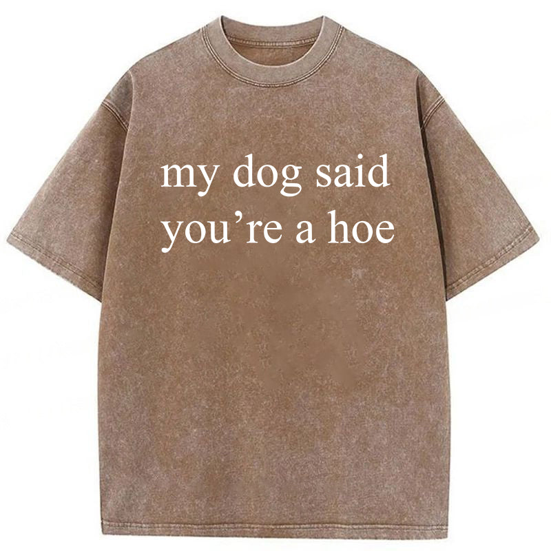 My Dog Said You're A Hoe Washed Unisex Tee