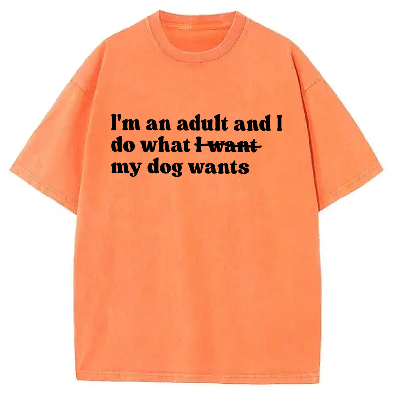 I'm An Adult And I Do What My Dog Wants Washed Unisex Tee