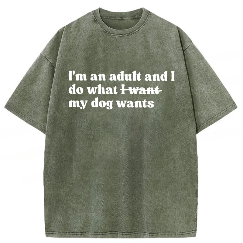 I'm An Adult And I Do What My Dog Wants Washed Unisex Tee
