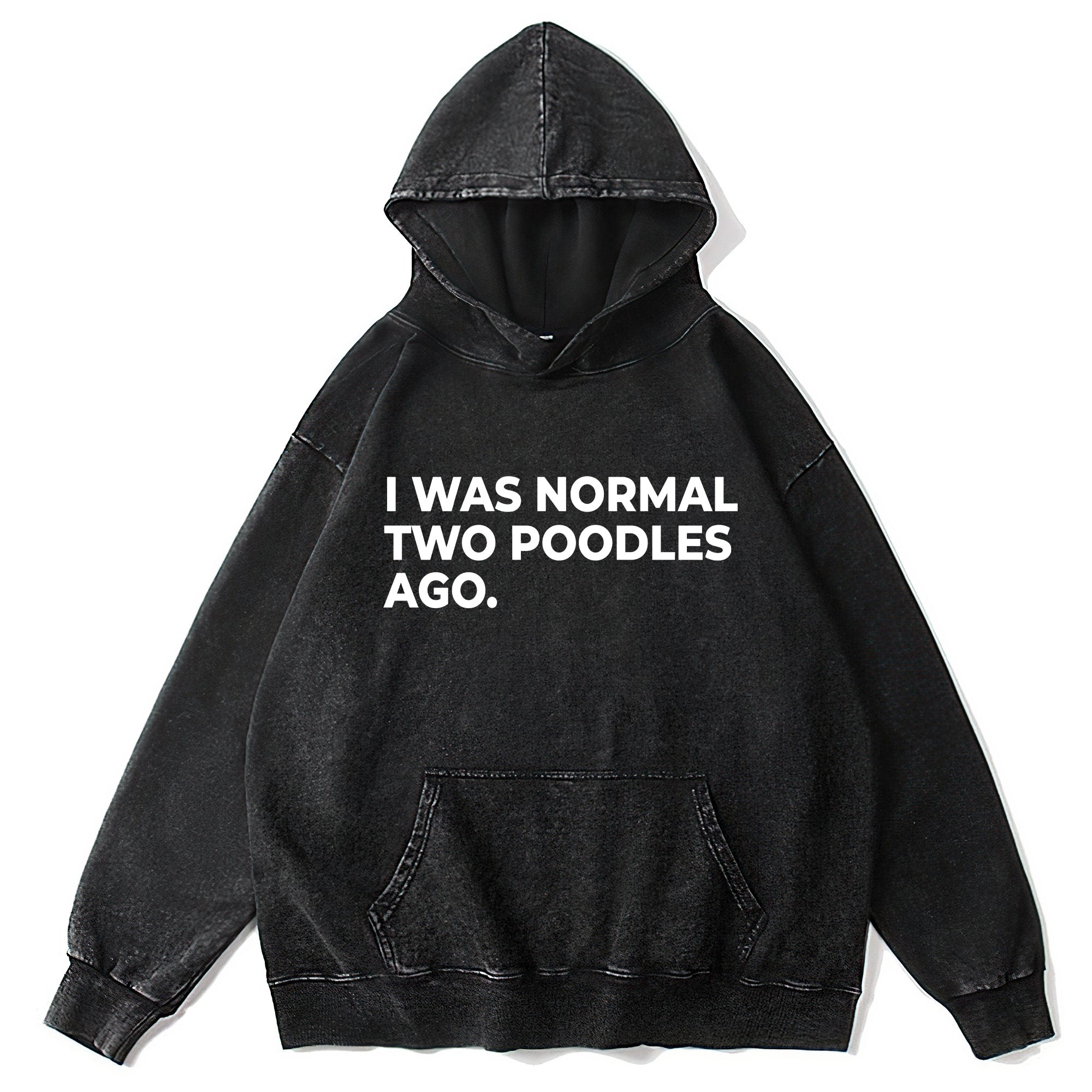 I Was Normal Two Poodles Ago Washed Unisex Hoodie