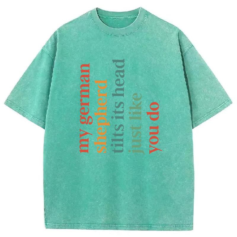My German Shepherd Tilts Its Head Just Like You Do Washed Unisex Tee