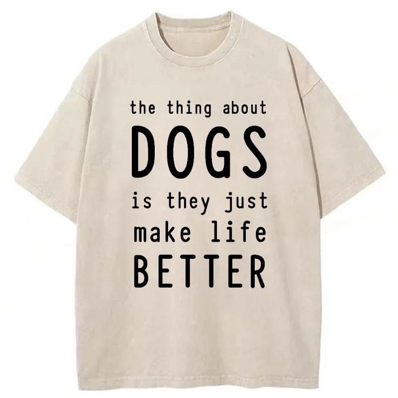 The Thing About Dogs Is They Just Make Life Better Washed Unisex Tee