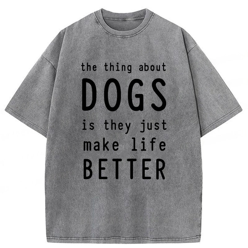 The Thing About Dogs Is They Just Make Life Better Washed Unisex Tee