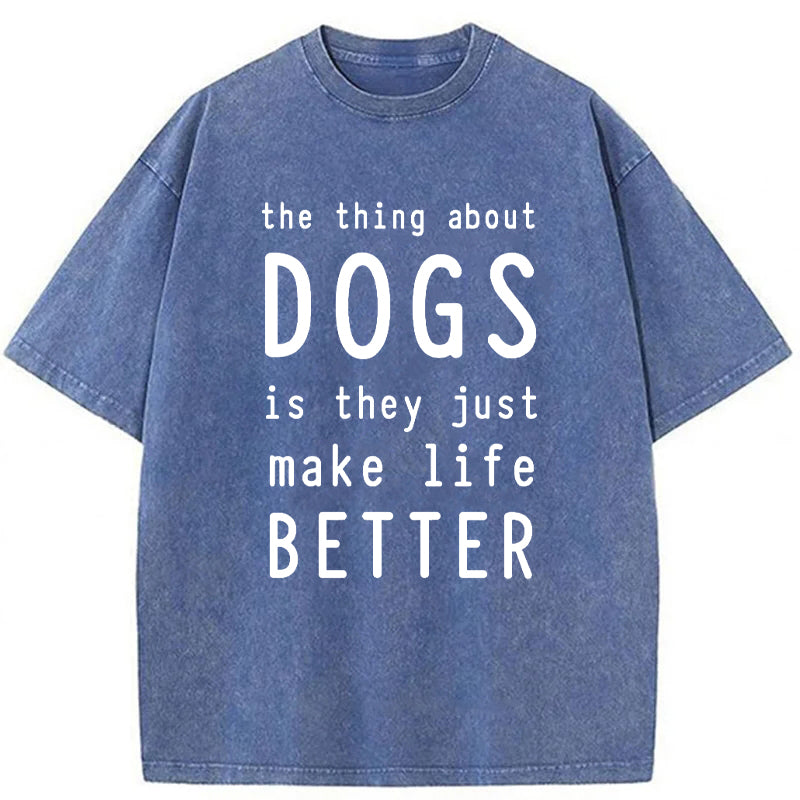 The Thing About Dogs Is They Just Make Life Better Washed Unisex Tee