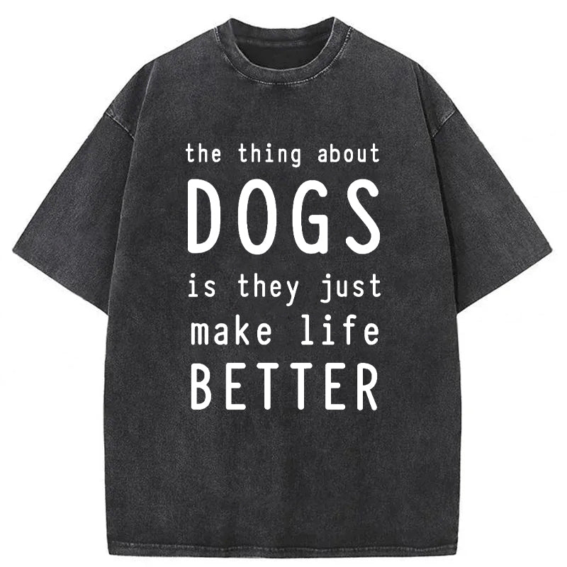 The Thing About Dogs Is They Just Make Life Better Washed Unisex Tee