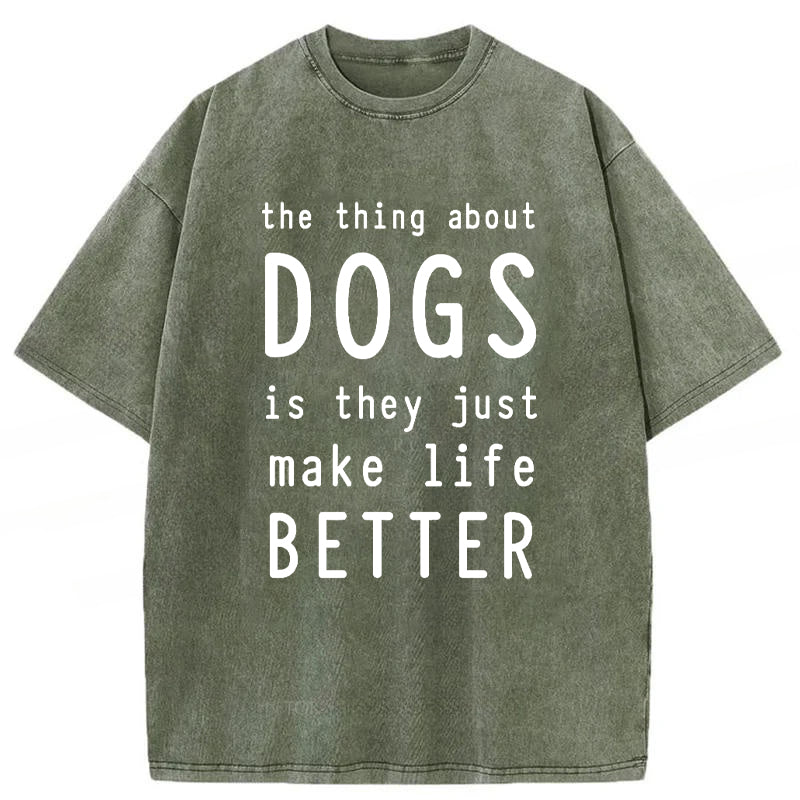 The Thing About Dogs Is They Just Make Life Better Washed Unisex Tee