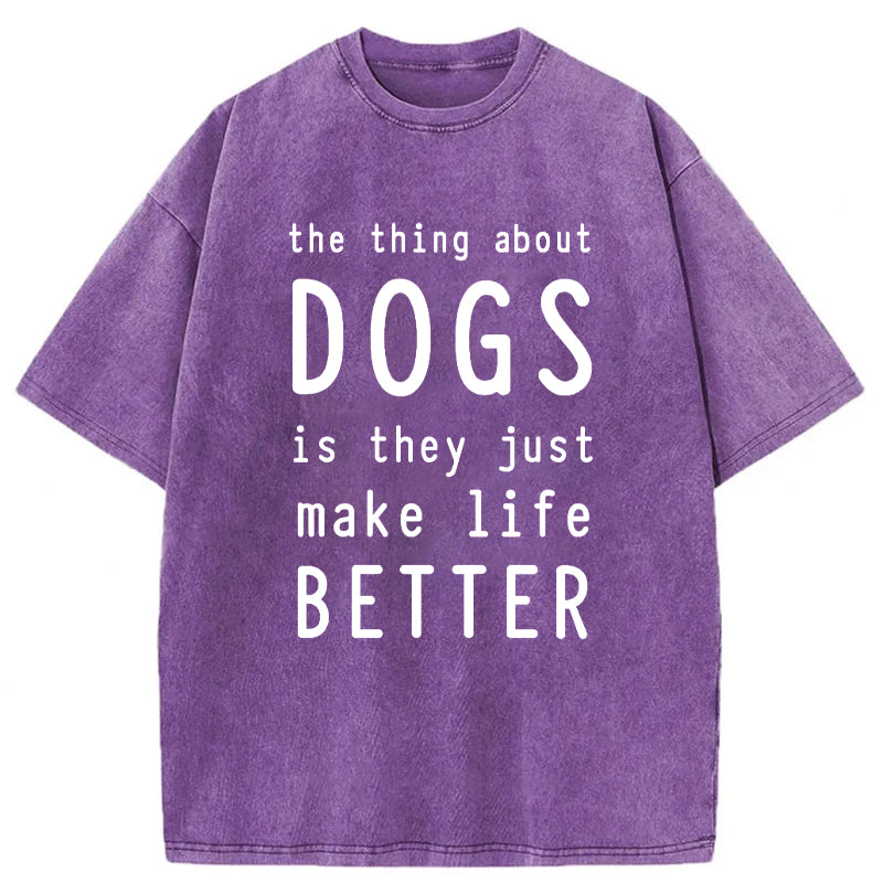 The Thing About Dogs Is They Just Make Life Better Washed Unisex Tee