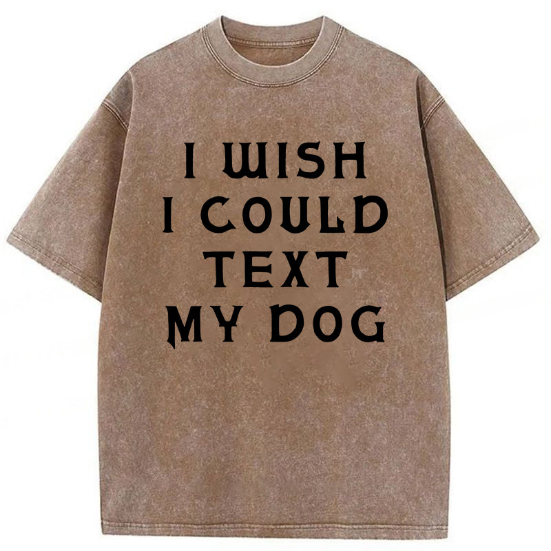 I Wish I Could Text My Dog Washed Unisex Tee