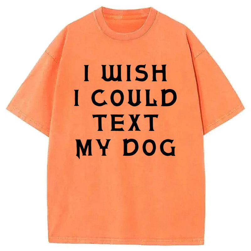 I Wish I Could Text My Dog Washed Unisex Tee