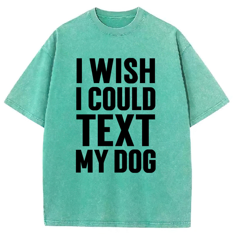 I Wish I Could Text My Dog Washed Unisex Tee