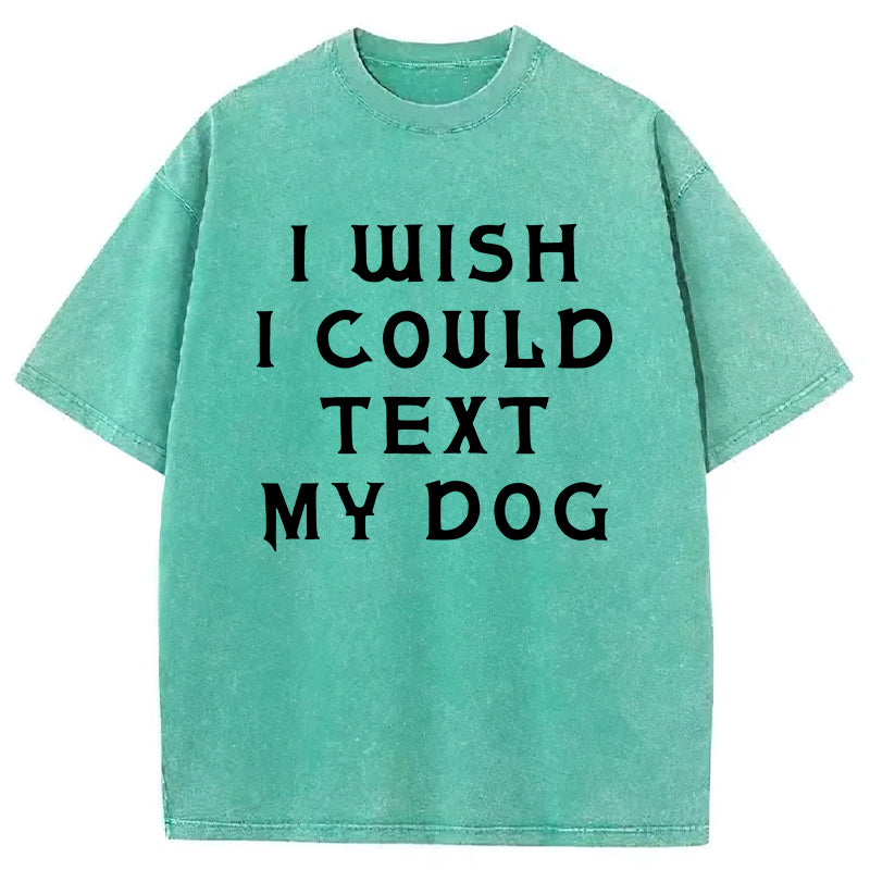 I Wish I Could Text My Dog Washed Unisex Tee