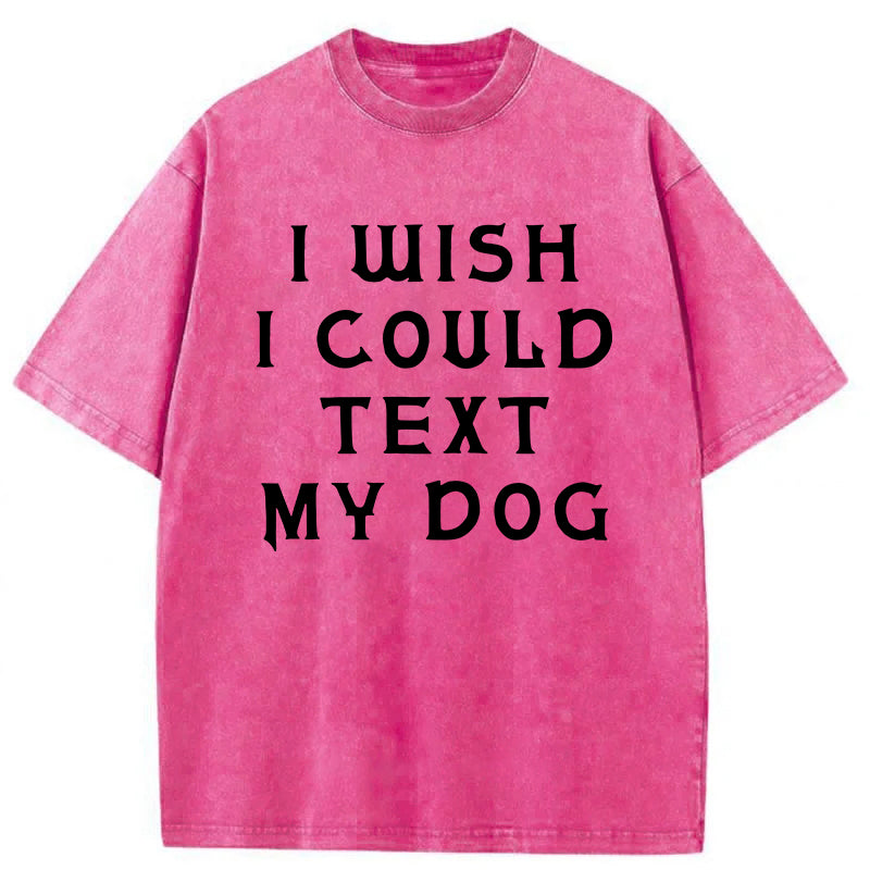 I Wish I Could Text My Dog Washed Unisex Tee