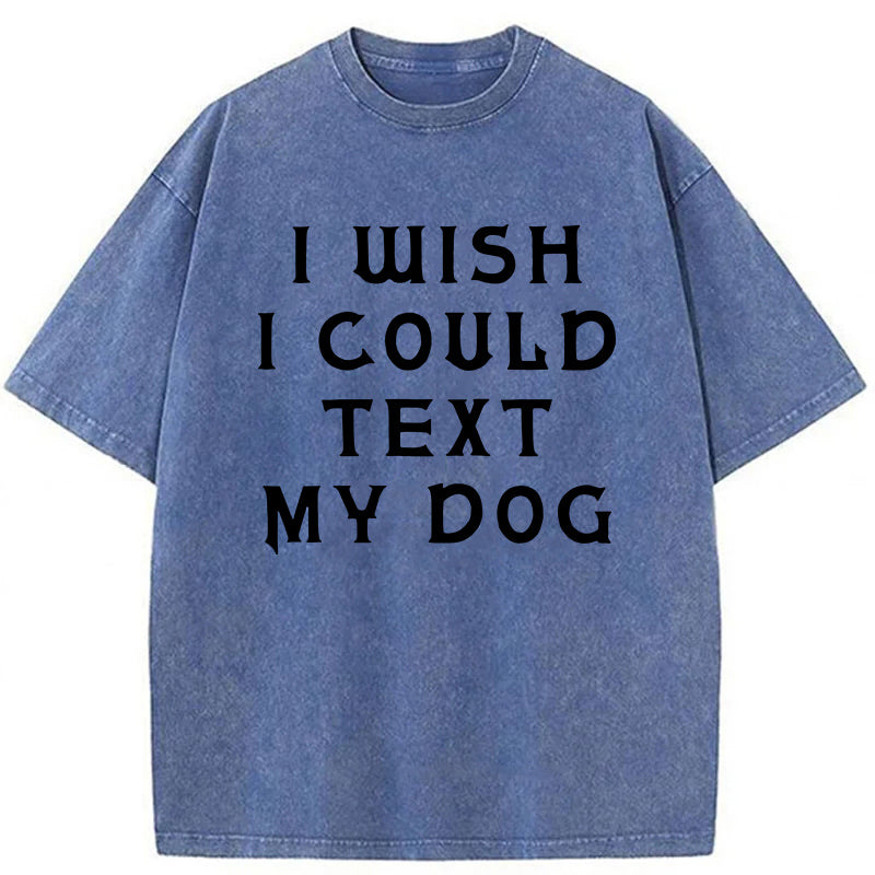 I Wish I Could Text My Dog Washed Unisex Tee