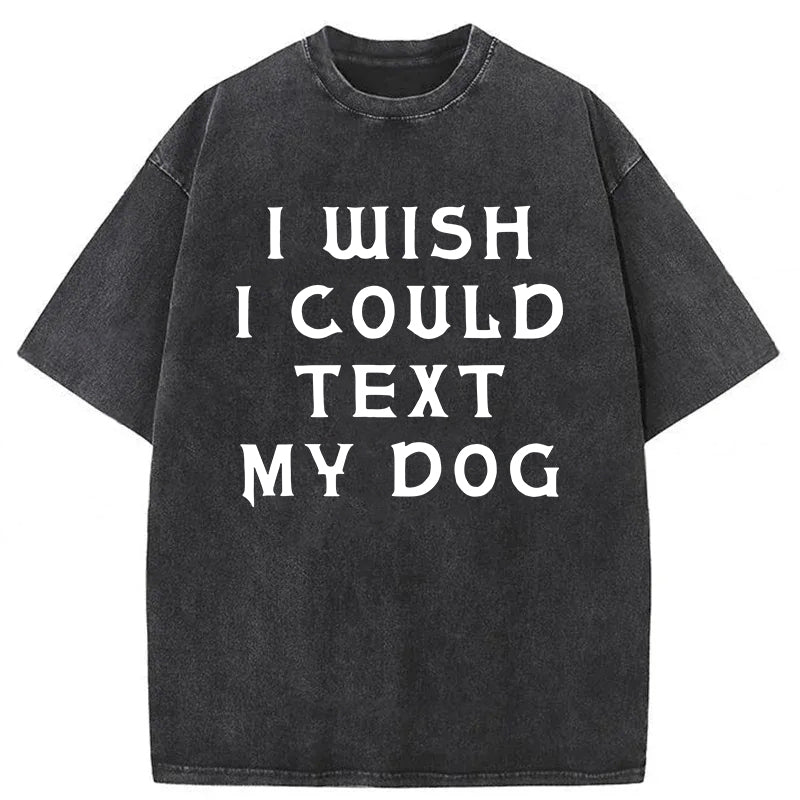 I Wish I Could Text My Dog Washed Unisex Tee