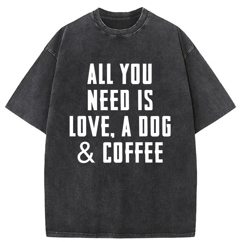 All You Need Is Love A Dog & Coffee Washed Unisex Tee