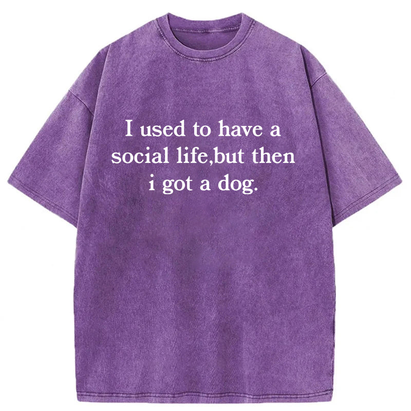 I Used To Have A Social Life But Then I Got A Dog Washed Unisex Tee