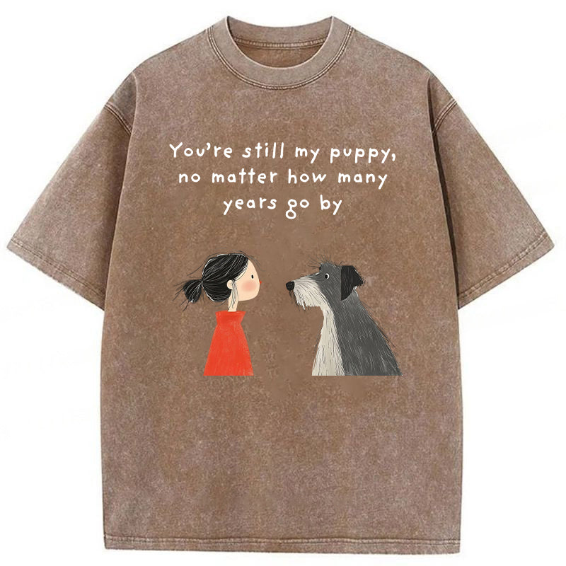 You're Still My Puppy No Matter How Many Years Go By Washed Unisex Tee