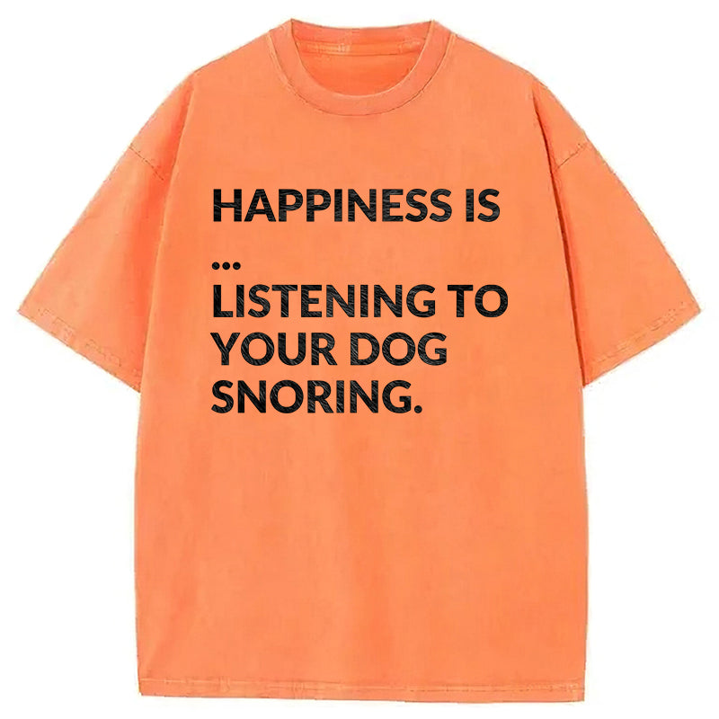 Happiness Is Listening To Your Dog Snoring Washed Unisex Tee