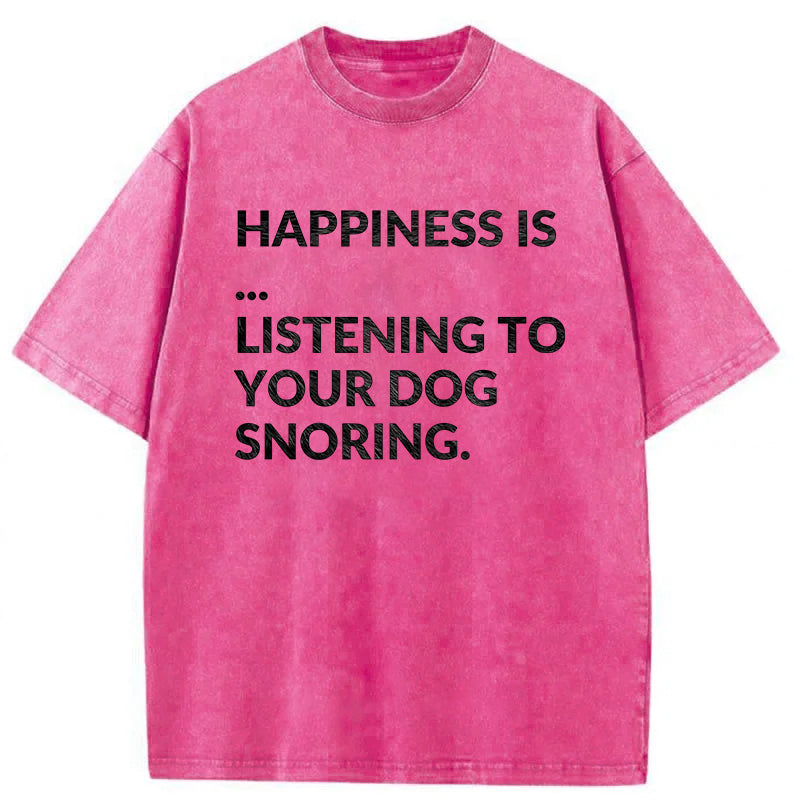 Happiness Is Listening To Your Dog Snoring Washed Unisex Tee