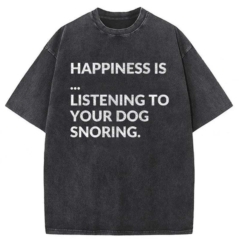 Happiness Is Listening To Your Dog Snoring Washed Unisex Tee