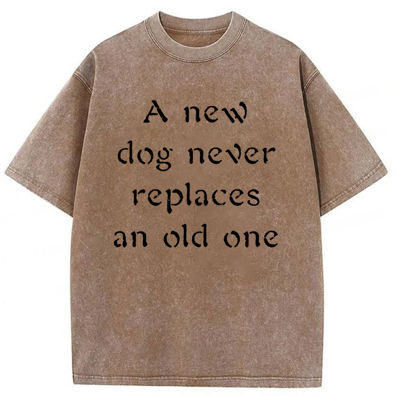A New Dog Never Replaces An Old One Washed Unisex Tee