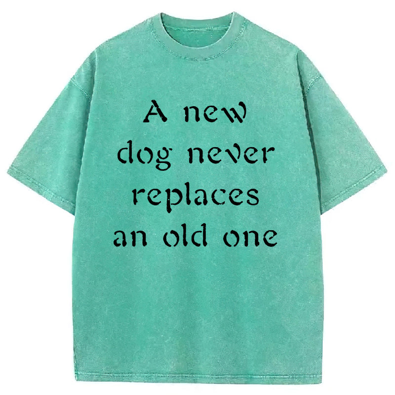 A New Dog Never Replaces An Old One Washed Unisex Tee