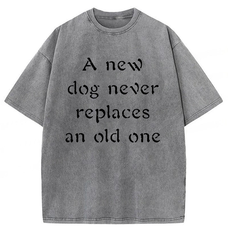 A New Dog Never Replaces An Old One Washed Unisex Tee