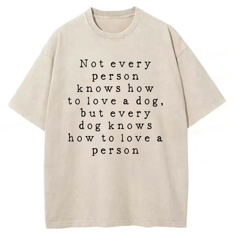 Every Dog Knows How To Love A Person Washed Unisex Tee